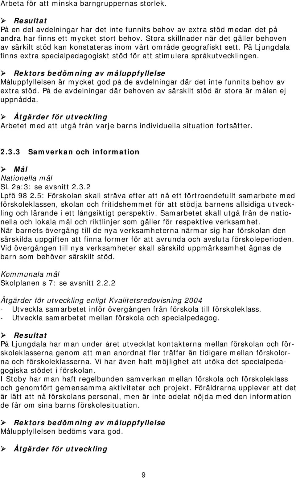 Måluppfyllelsen är mycket god på de avdelningar där det inte funnits behov av extra stöd. På de avdelningar där behoven av särskilt stöd är stora är målen ej uppnådda.