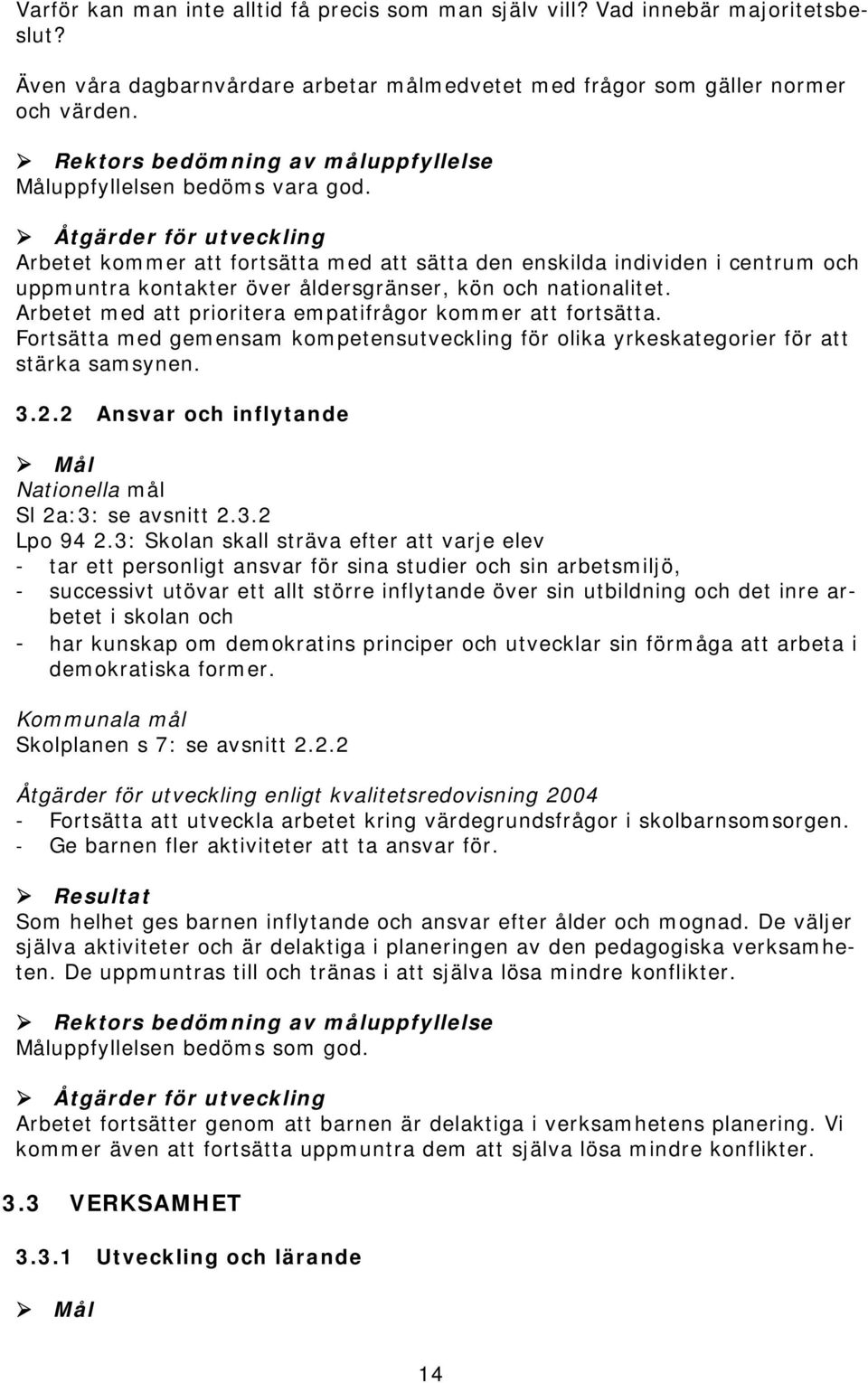 Arbetet med att prioritera empatifrågor kommer att fortsätta. Fortsätta med gemensam kompetensutveckling för olika yrkeskategorier för att stärka samsynen. 3.2.