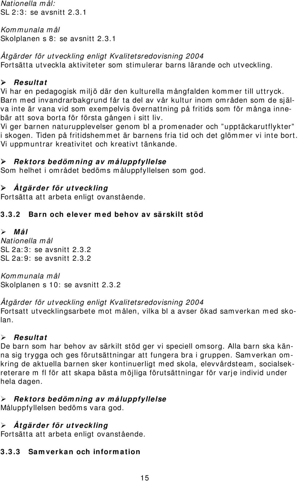 Barn med invandrarbakgrund får ta del av vår kultur inom områden som de själva inte är vana vid som exempelvis övernattning på fritids som för många innebär att sova borta för första gången i sitt