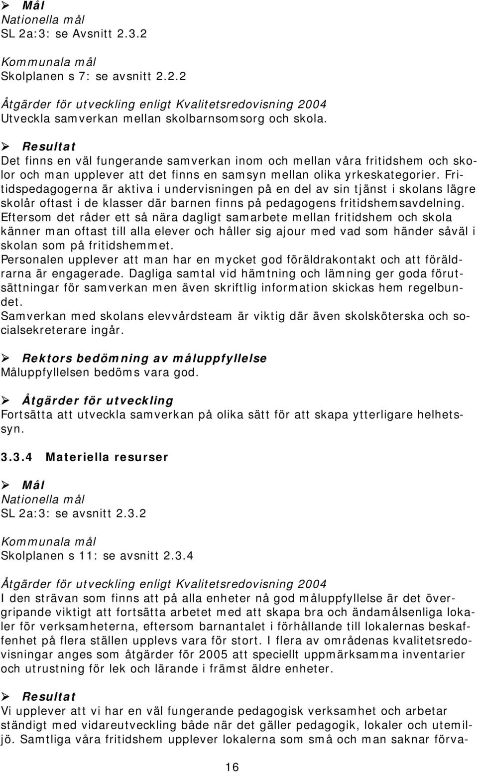 Fritidspedagogerna är aktiva i undervisningen på en del av sin tjänst i skolans lägre skolår oftast i de klasser där barnen finns på pedagogens fritidshemsavdelning.