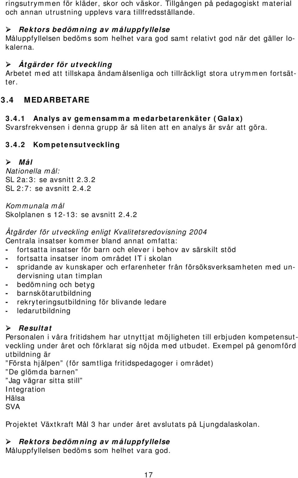 MEDARBETARE 3.4.1 Analys av gemensamma medarbetarenkäter (Galax) Svarsfrekvensen i denna grupp är så liten att en analys är svår att göra. 3.4.2 Kompetensutveckling : SL 2a:3: se avsnitt 2.3.2 SL 2:7: se avsnitt 2.