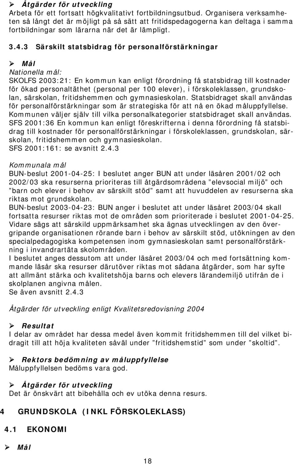 3 Särskilt statsbidrag för personalförstärkningar : SKOLFS 2003:21: En kommun kan enligt förordning få statsbidrag till kostnader för ökad personaltäthet (personal per 100 elever), i förskoleklassen,