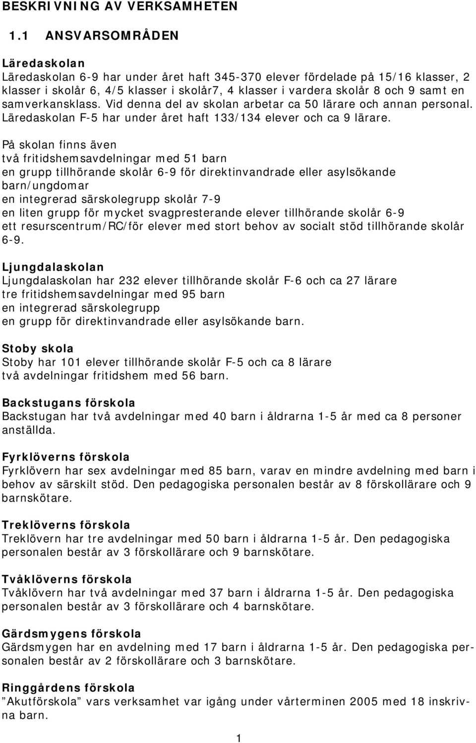 samverkansklass. Vid denna del av skolan arbetar ca 50 lärare och annan personal. Läredaskolan F-5 har under året haft 133/134 elever och ca 9 lärare.