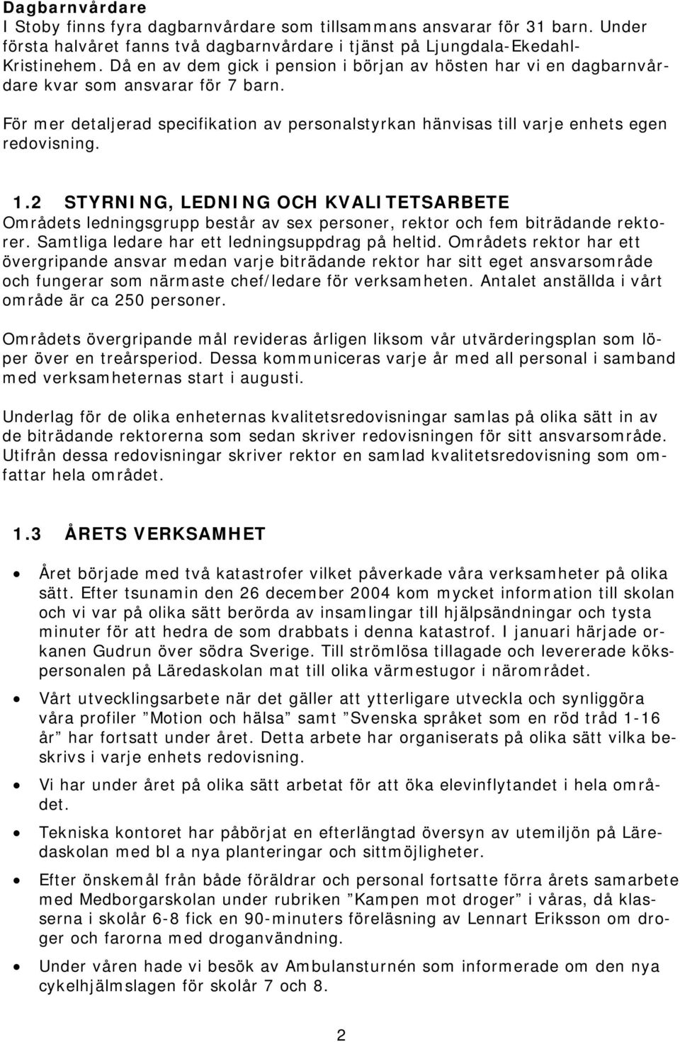 1.2 STYRNING, LEDNING OCH KVALITETSARBETE Områdets ledningsgrupp består av sex personer, rektor och fem biträdande rektorer. Samtliga ledare har ett ledningsuppdrag på heltid.