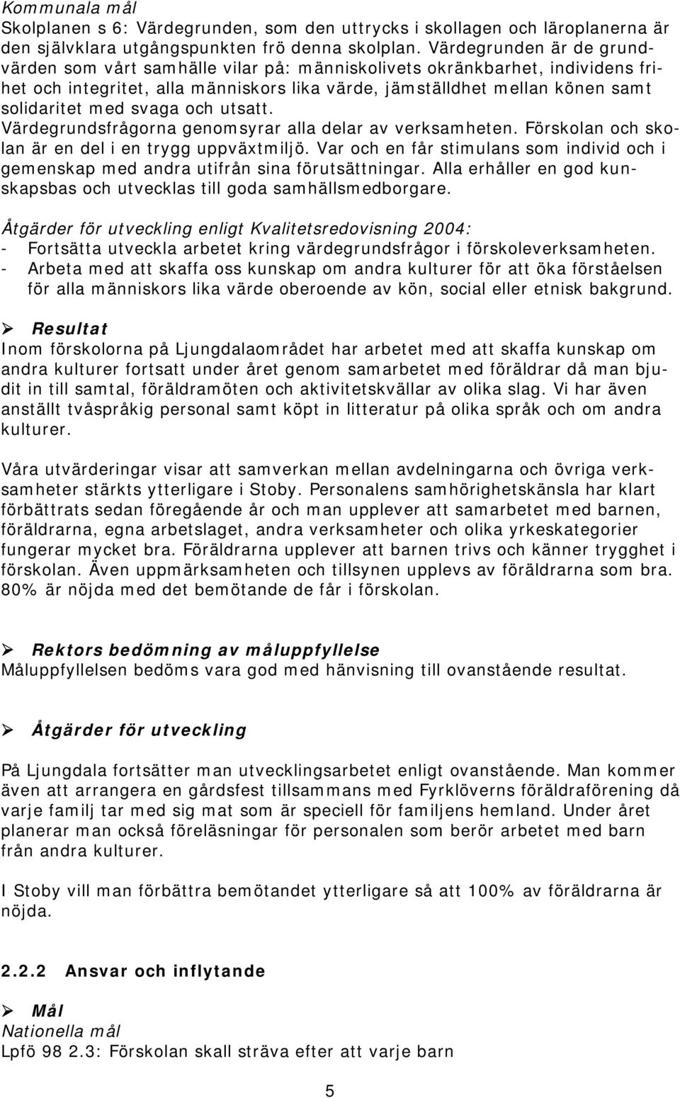 svaga och utsatt. Värdegrundsfrågorna genomsyrar alla delar av verksamheten. Förskolan och skolan är en del i en trygg uppväxtmiljö.