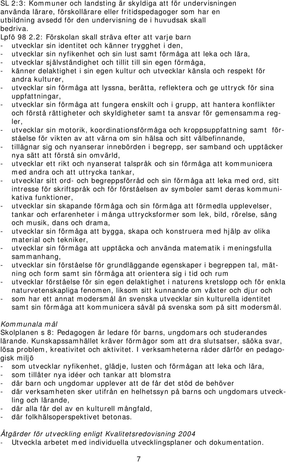 2: Förskolan skall sträva efter att varje barn - utvecklar sin identitet och känner trygghet i den, - utvecklar sin nyfikenhet och sin lust samt förmåga att leka och lära, - utvecklar självständighet