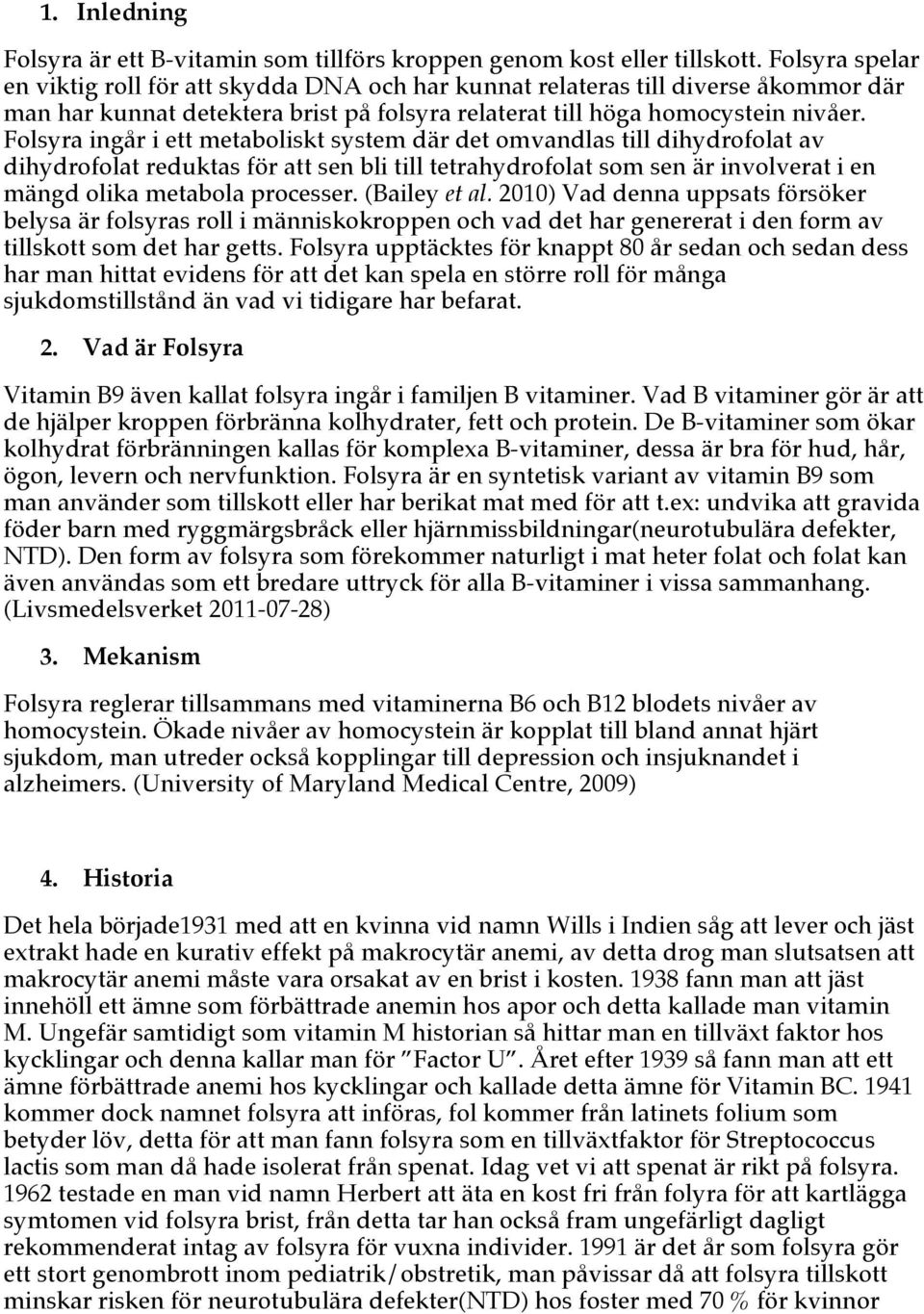 Folsyra ingår i ett metaboliskt system där det omvandlas till dihydrofolat av dihydrofolat reduktas för att sen bli till tetrahydrofolat som sen är involverat i en mängd olika metabola processer.