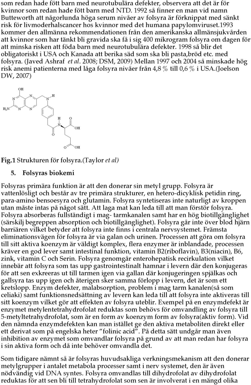 1993 kommer den allmänna rekommendationen från den amerikanska allmänsjukvården att kvinnor som har tänkt bli gravida ska få i sig 400 mikrogram folsyra om dagen för att minska risken att föda barn