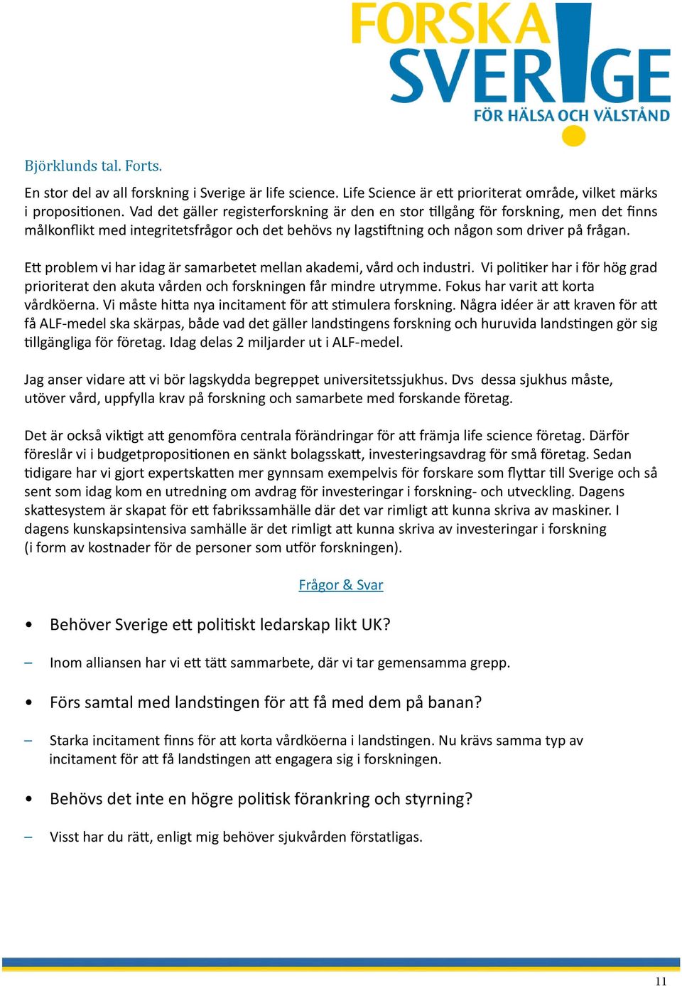 Ett problem vi har idag är samarbetet mellan akademi, vård och industri. Vi politiker har i för hög grad prioriterat den akuta vården och forskningen får mindre utrymme.