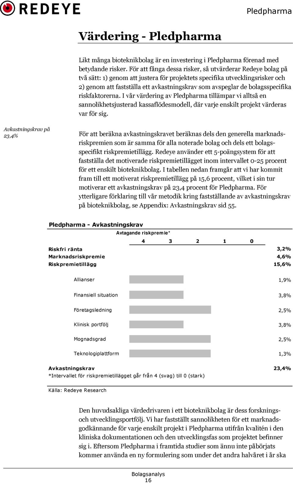 bolagsspecifika riskfaktorerna. I vår värdering av Pledpharma tillämpar vi alltså en sannolikhetsjusterad kassaflödesmodell, där varje enskilt projekt värderas var för sig.