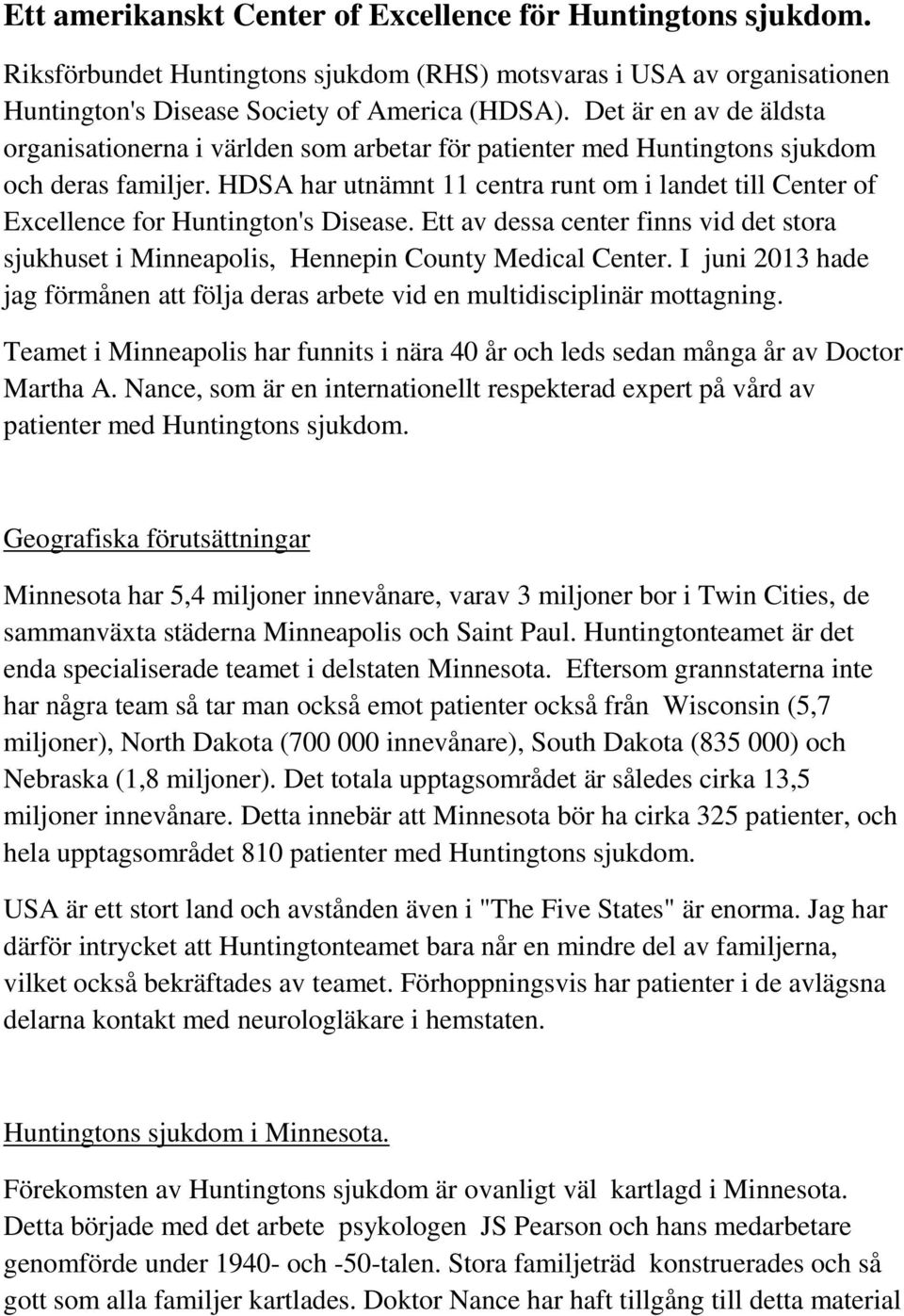 HDSA har utnämnt 11 centra runt om i landet till Center of Excellence for Huntington's Disease. Ett av dessa center finns vid det stora sjukhuset i Minneapolis, Hennepin County Medical Center.