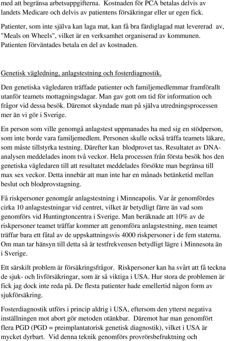 Genetisk vägledning, anlagstestning och fosterdiagnostik. Den genetiska vägledaren träffade patienter och familjemedlemmar framförallt utanför teamets mottagningsdagar.