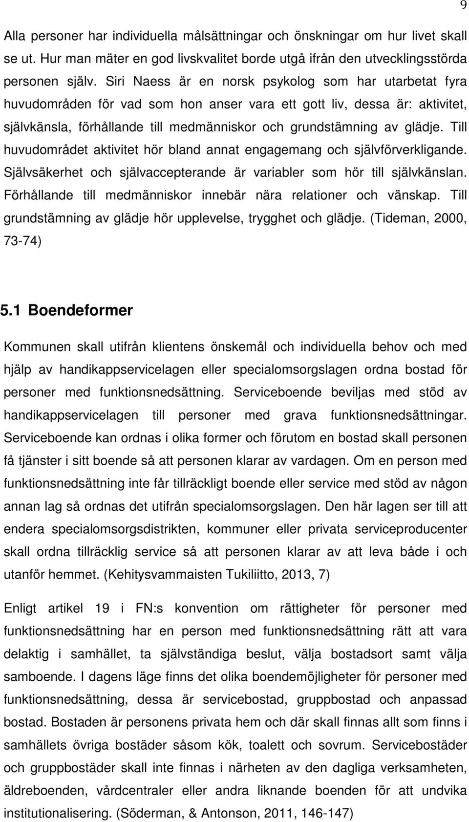 glädje. Till huvudområdet aktivitet hör bland annat engagemang och självförverkligande. Självsäkerhet och självaccepterande är variabler som hör till självkänslan.