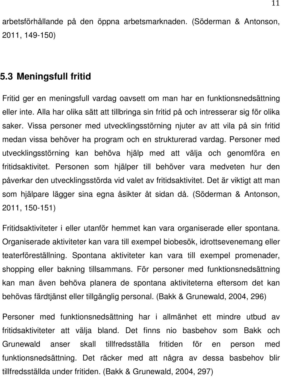 Vissa personer med utvecklingsstörning njuter av att vila på sin fritid medan vissa behöver ha program och en strukturerad vardag.