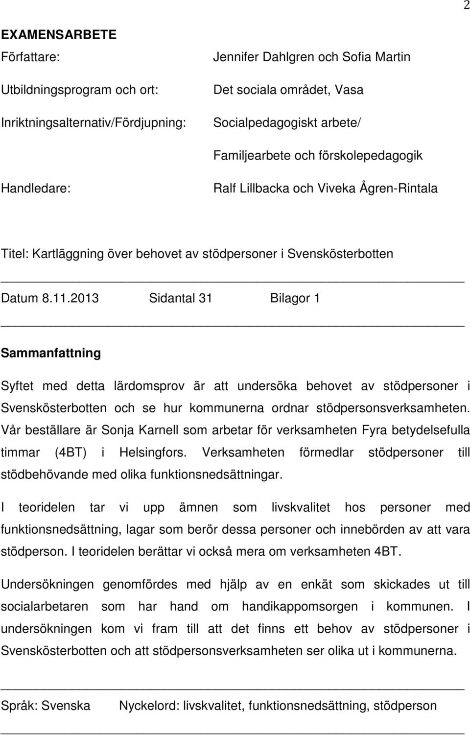 2013 Sidantal 31 Bilagor 1 Sammanfattning Syftet med detta lärdomsprov är att undersöka behovet av stödpersoner i Svenskösterbotten och se hur kommunerna ordnar stödpersonsverksamheten.