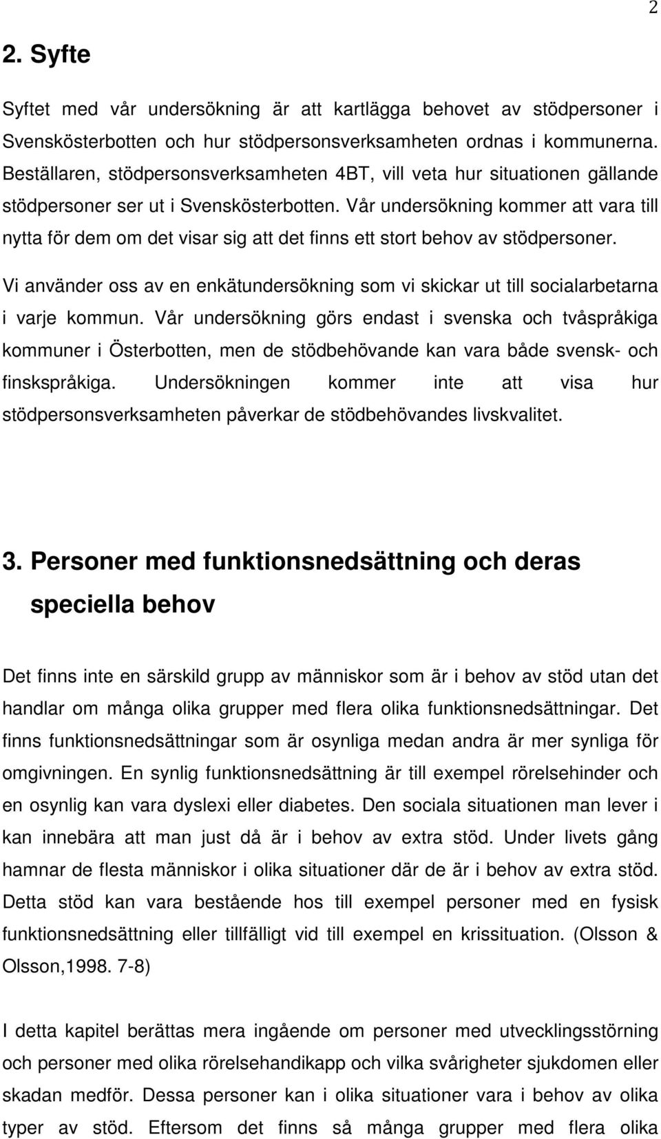 Vår undersökning kommer att vara till nytta för dem om det visar sig att det finns ett stort behov av stödpersoner.