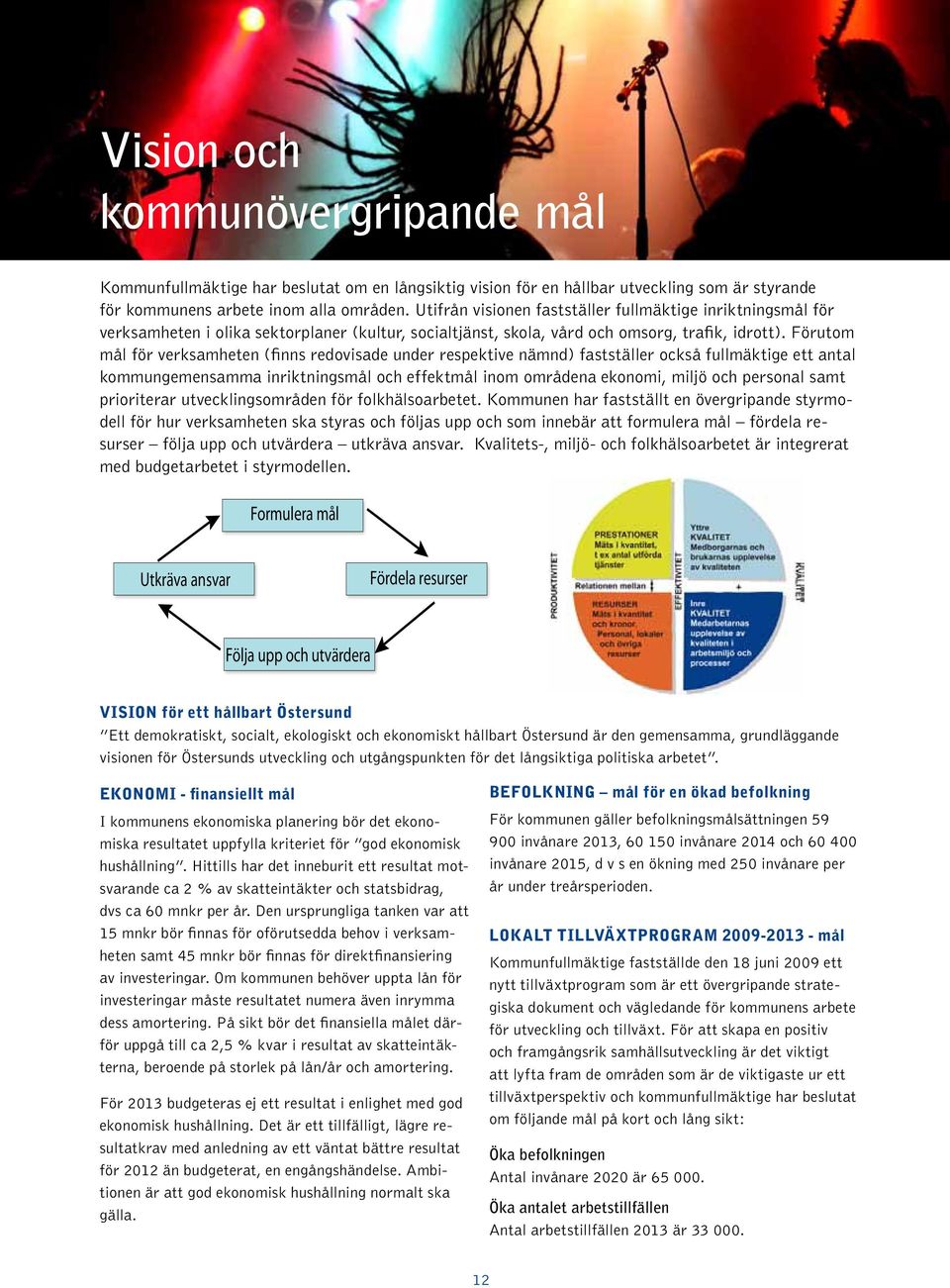 Förutom mål för verksamheten (finns redovisade under respektive nämnd) fastställer också fullmäktige ett antal kommungemensamma inriktningsmål och effektmål inom områdena ekonomi, miljö och personal