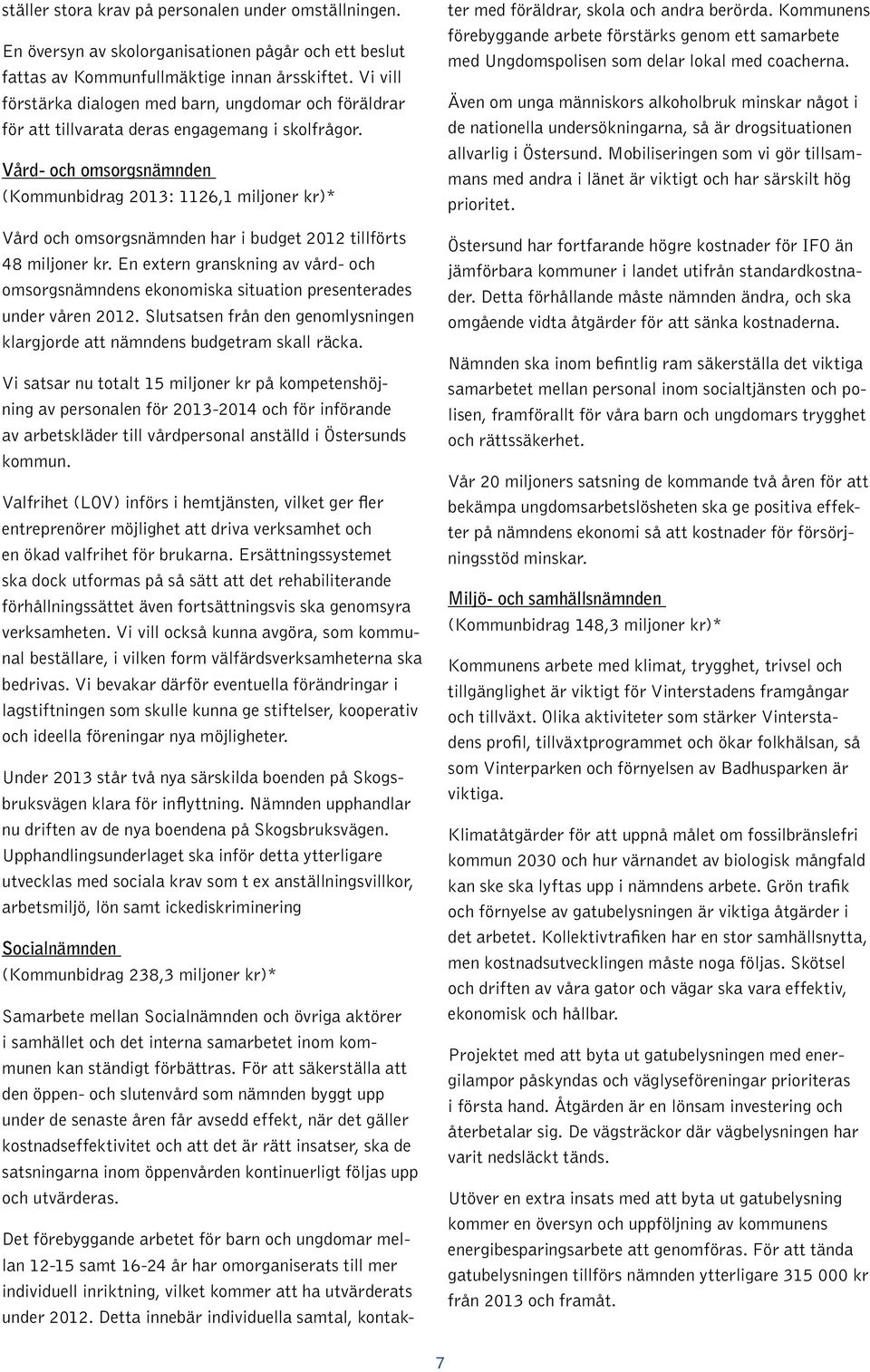 Vård- och omsorgsnämnden (Kommunbidrag 2013: 1126,1 miljoner kr)* Vård och omsorgsnämnden har i budget 2012 tillförts 48 miljoner kr.