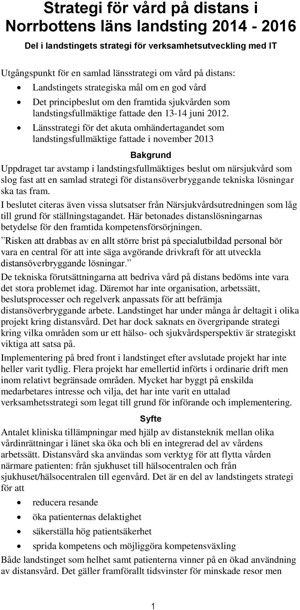 Länsstrategi för det akuta omhändertagandet som landstingsfullmäktige fattade i november 2013 Bakgrund Uppdraget tar avstamp i landstingsfullmäktiges beslut om närsjukvård som slog fast att en samlad