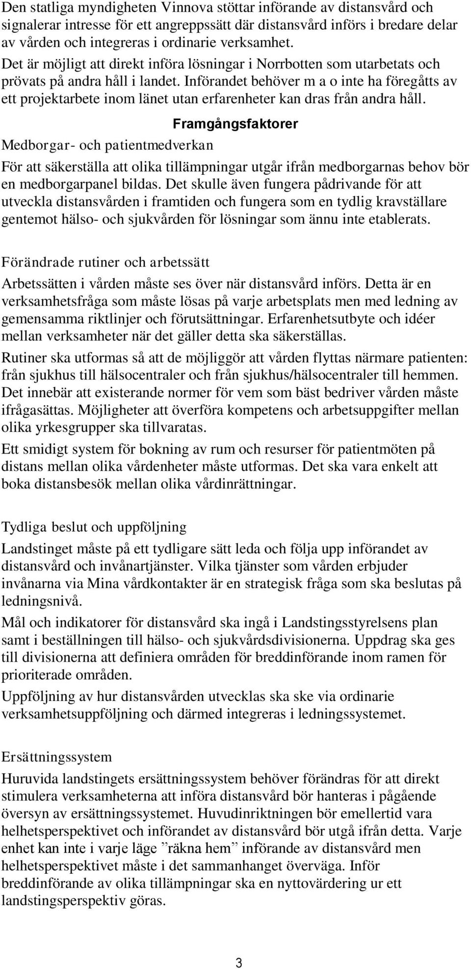 Införandet behöver m a o inte ha föregåtts av ett projektarbete inom länet utan erfarenheter kan dras från andra håll.