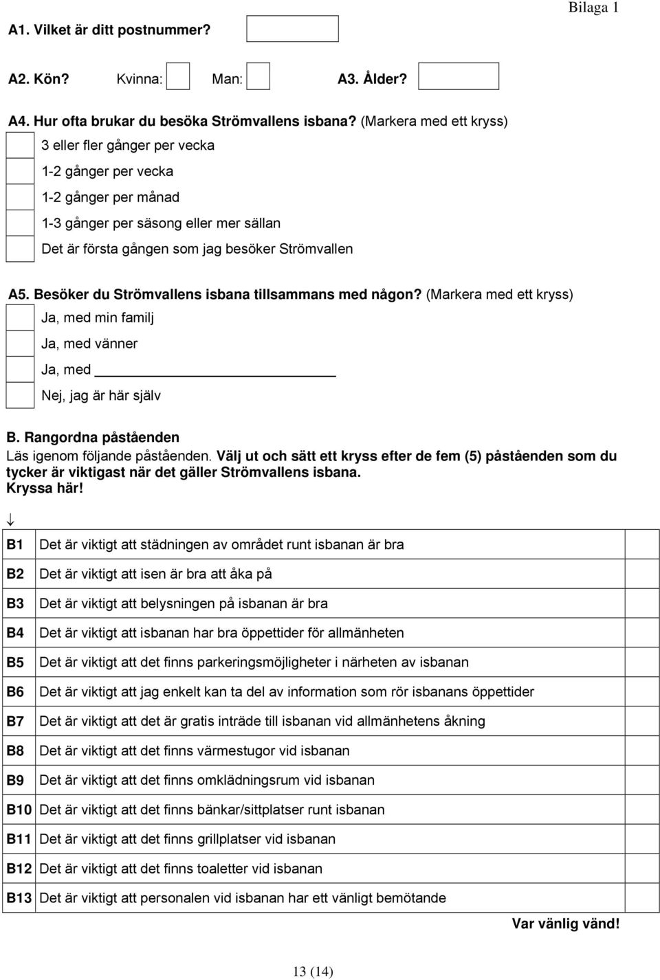 Besöker du Strömvallens isbana tillsammans med någon? (Markera med ett kryss) Ja, med min familj Ja, med vänner Ja, med Nej, jag är här själv B. Rangordna påståenden Läs igenom följande påståenden.