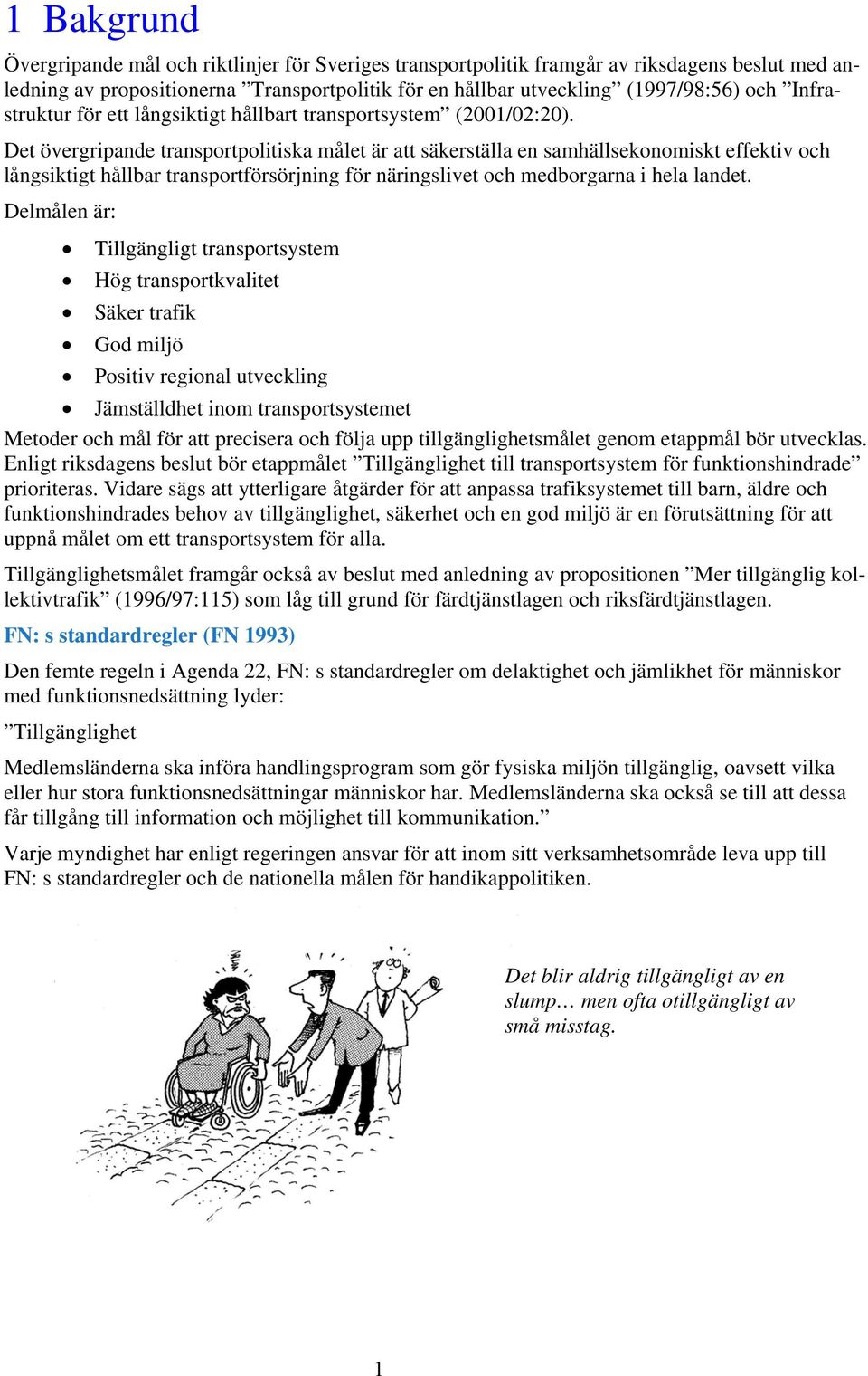 Det övergripande transportpolitiska målet är att säkerställa en samhällsekonomiskt effektiv och långsiktigt hållbar transportförsörjning för näringslivet och medborgarna i hela landet.