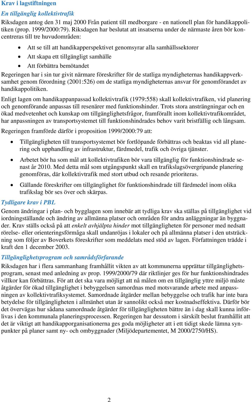 samhälle Att förbättra bemötandet Regeringen har i sin tur givit närmare föreskrifter för de statliga myndigheternas handikappverksamhet genom förordning (2001:526) om de statliga myndigheternas