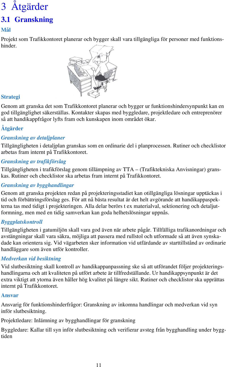 Kontakter skapas med byggledare, projektledare och entreprenörer så att handikappfrågor lyfts fram och kunskapen inom området ökar.