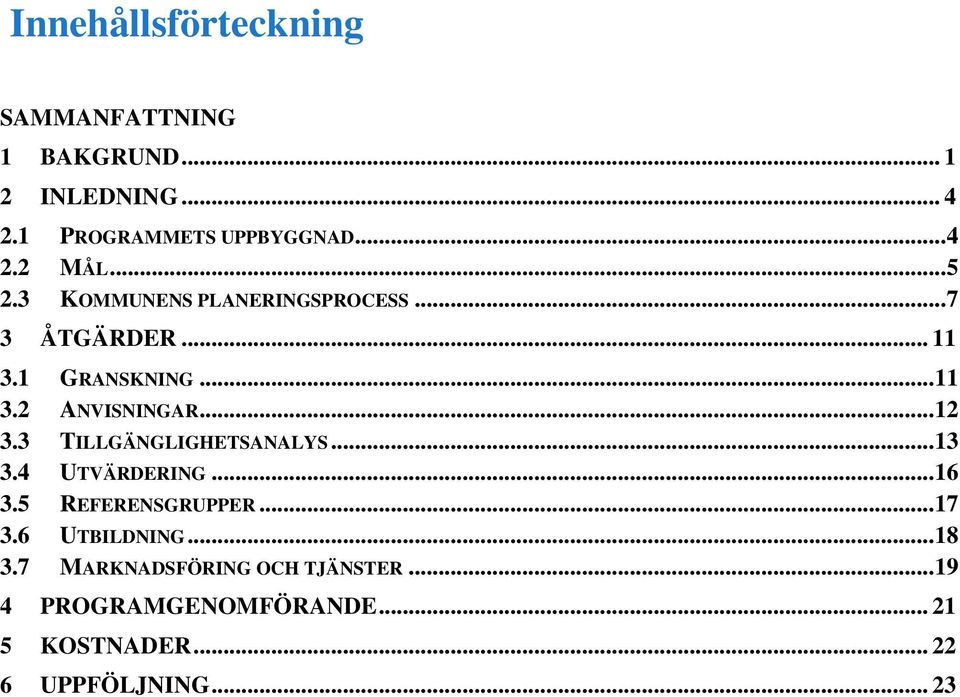 3 TILLGÄNGLIGHETSANALYS...13 3.4 UTVÄRDERING...16 3.5 REFERENSGRUPPER...17 3.6 UTBILDNING...18 3.