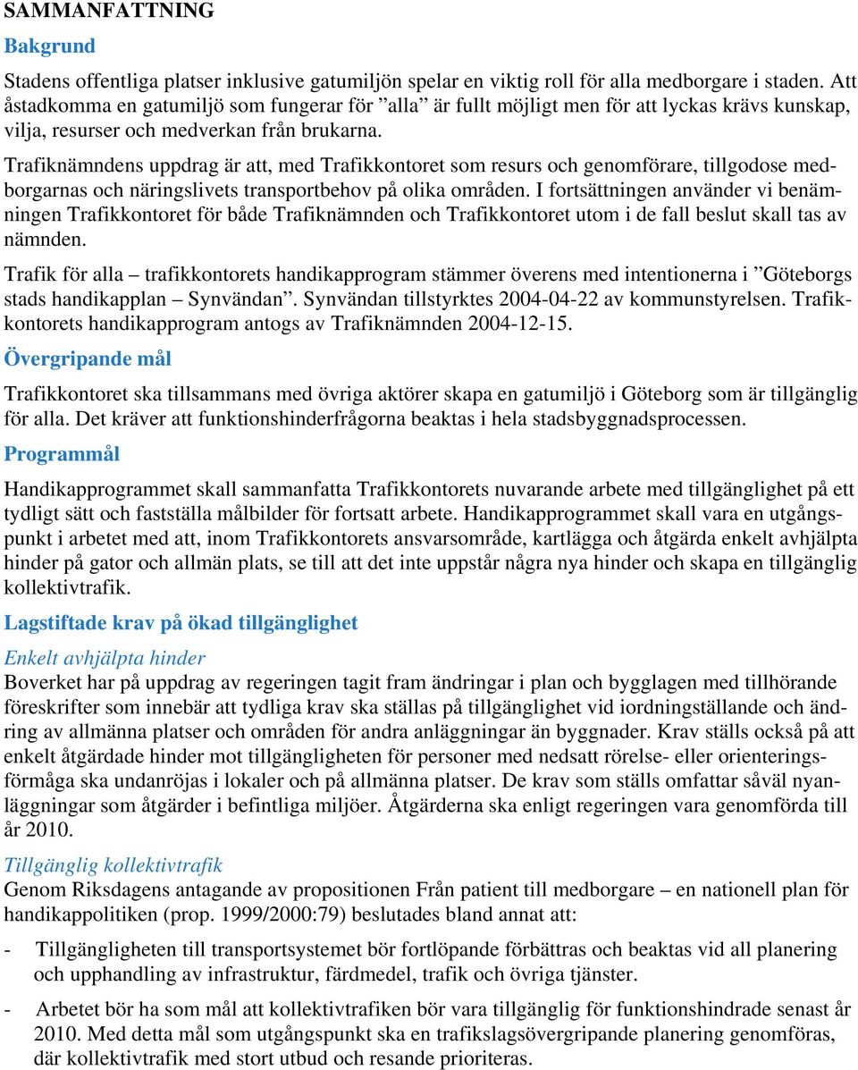 Trafiknämndens uppdrag är att, med Trafikkontoret som resurs och genomförare, tillgodose medborgarnas och näringslivets transportbehov på olika områden.