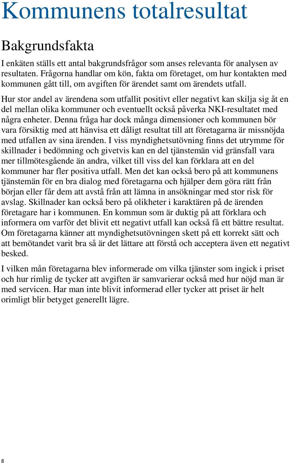 Hur stor andel av ärendena som utfallit positivt eller negativt kan skilja sig åt en del mellan olika kommuner och eventuellt också påverka NKIresultatet med några enheter.