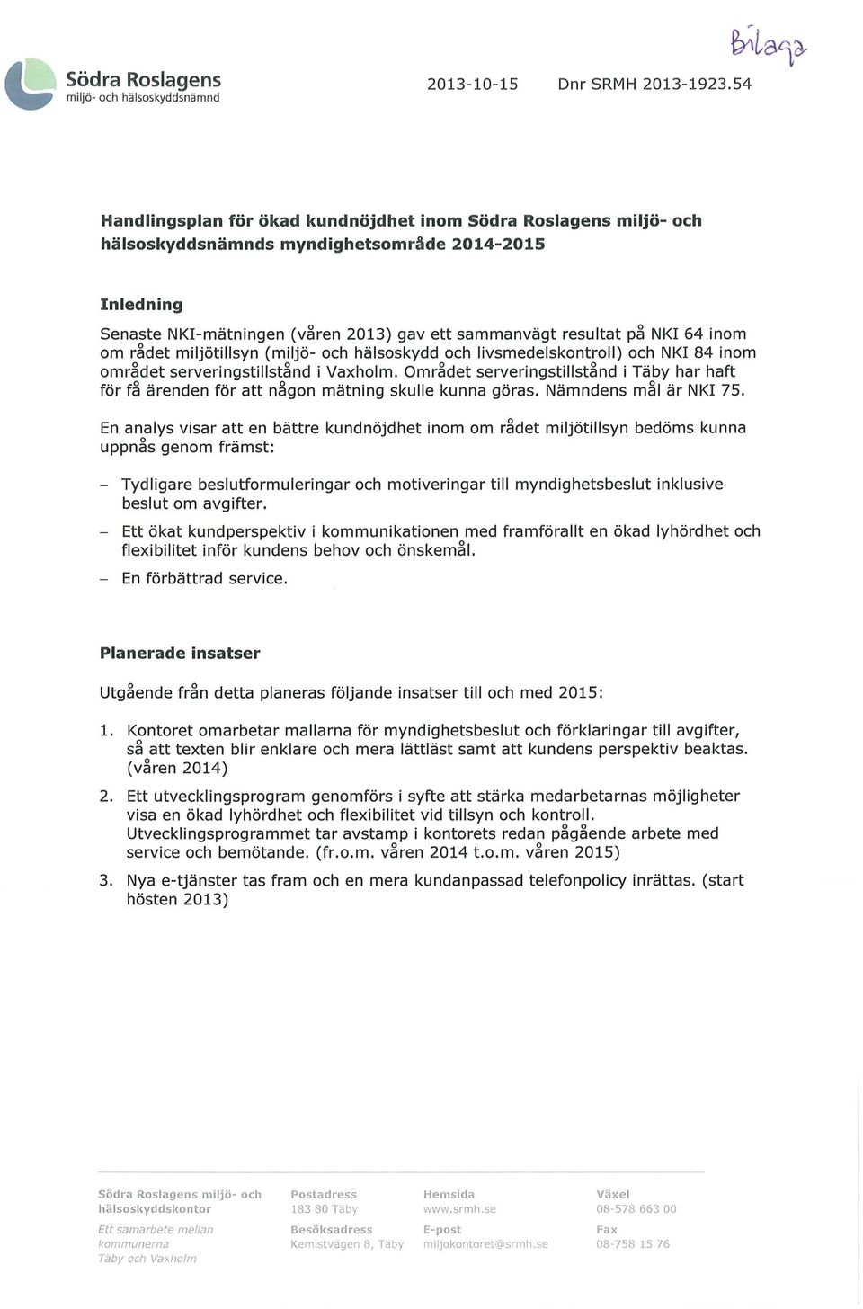 ett sammanvägt resultat på NKI 64 inom om rådet miljötillsyn (miljö- och hälsoskydd och livsmedelskontroll) och NKI 84 inom området serveringstillstånd i Vaxholm.