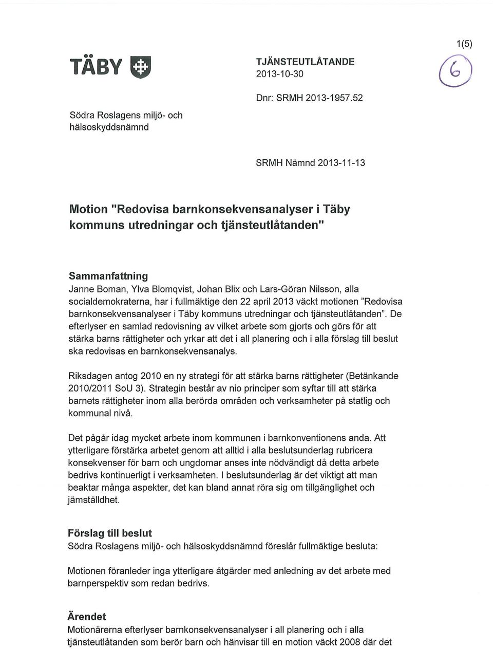 Nilsson, alla socialdemokraterna, har i fullmäktige den 22 april 2013 väckt motionen "Redovisa barnkonsekvensanalyser i Täby kommuns utredningar och tjänsteutlåtanden".
