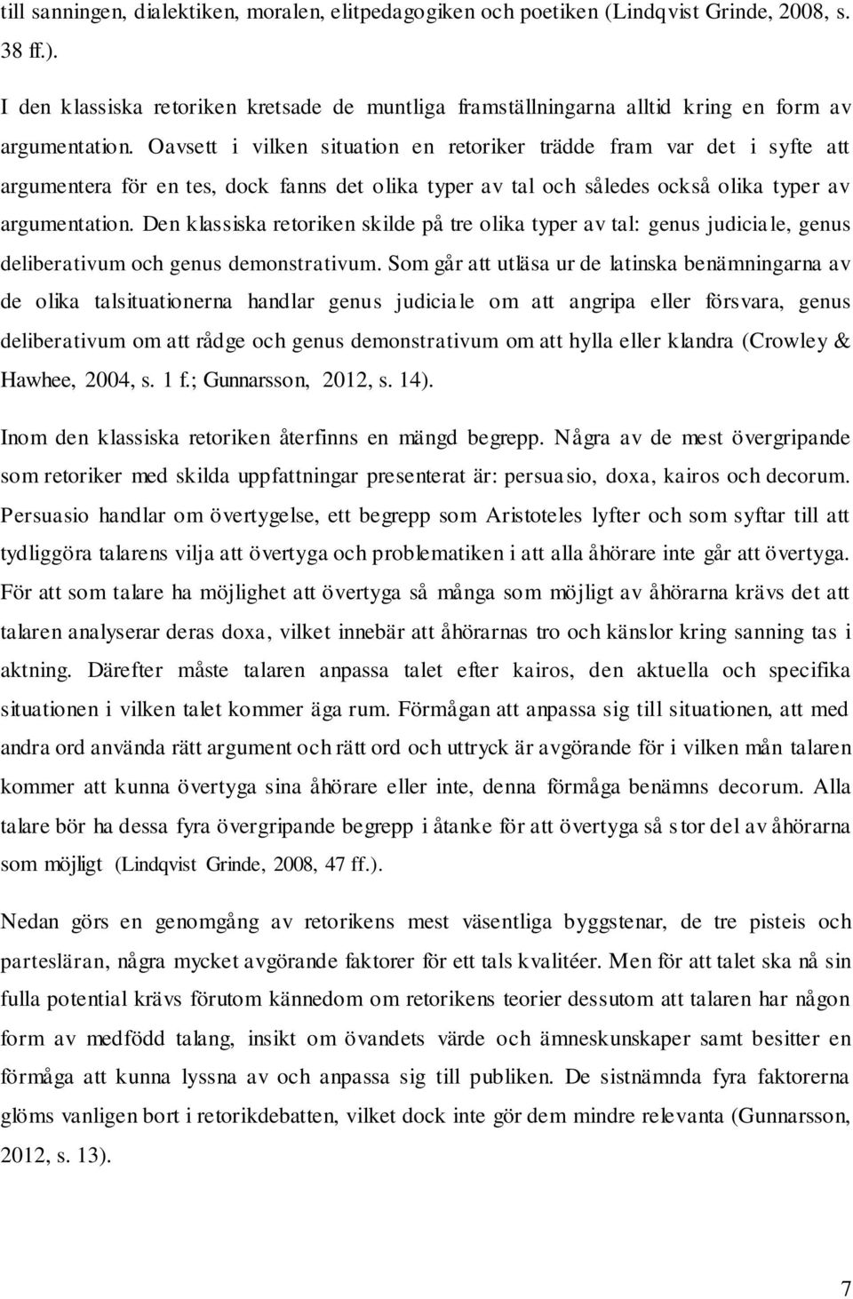 Oavsett i vilken situation en retoriker trädde fram var det i syfte att argumentera för en tes, dock fanns det olika typer av tal och således också olika typer av argumentation.
