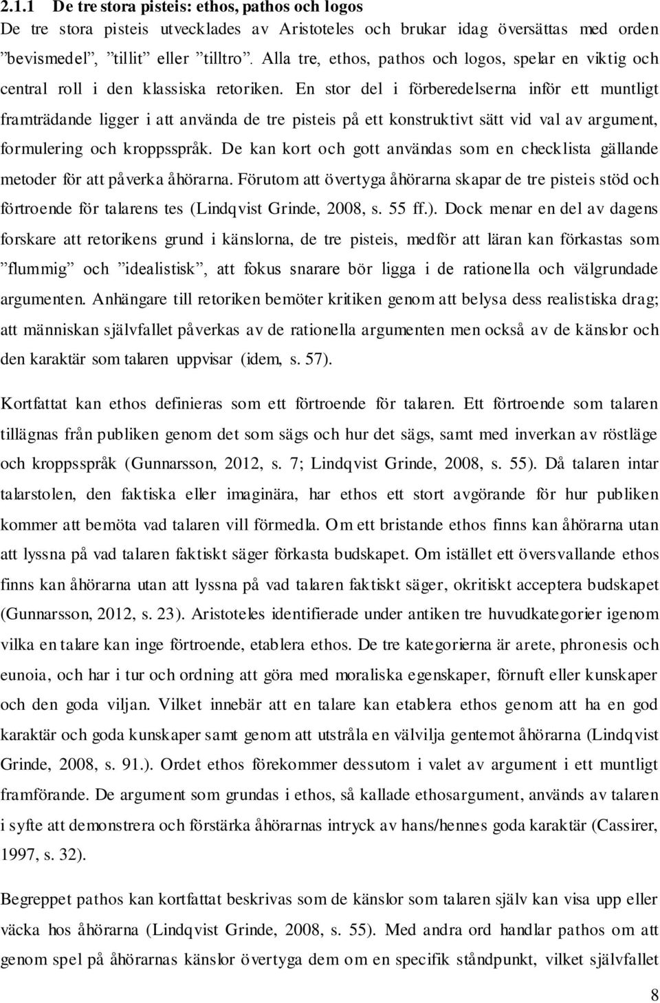 En stor del i förberedelserna inför ett muntligt framträdande ligger i att använda de tre pisteis på ett konstruktivt sätt vid val av argument, formulering och kroppsspråk.
