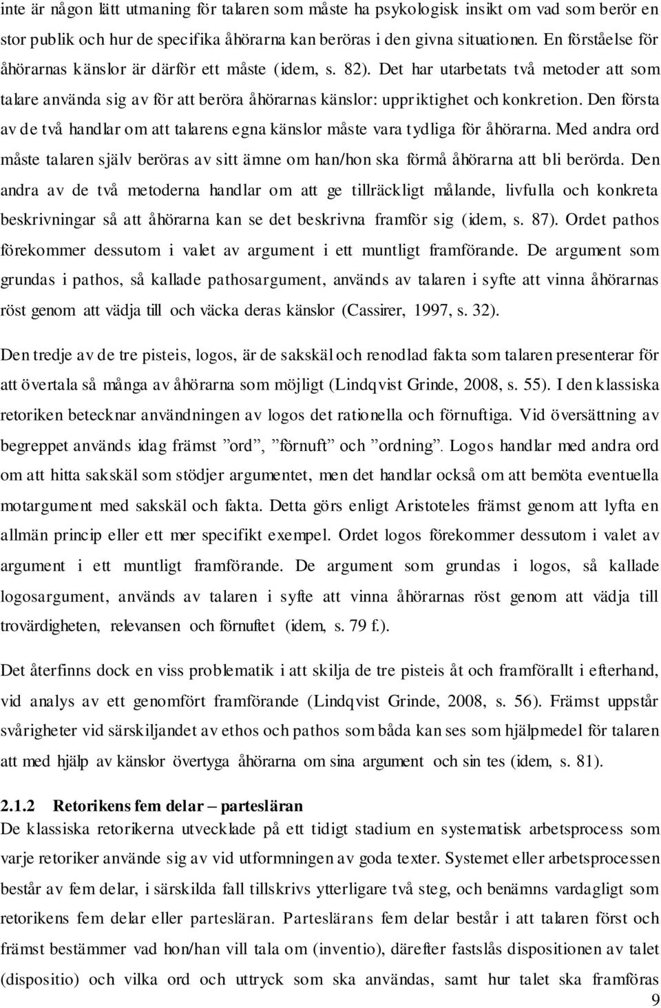 Den första av de två handlar om att talarens egna känslor måste vara tydliga för åhörarna. Med andra ord måste talaren själv beröras av sitt ämne om han/hon ska förmå åhörarna att bli berörda.