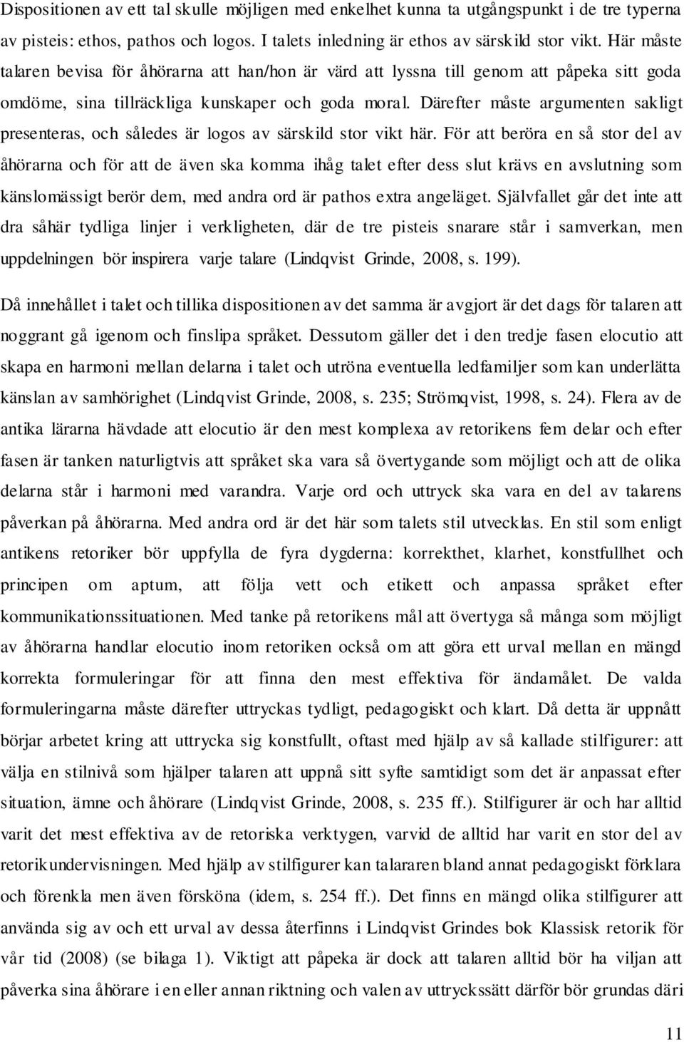 Därefter måste argumenten sakligt presenteras, och således är logos av särskild stor vikt här.