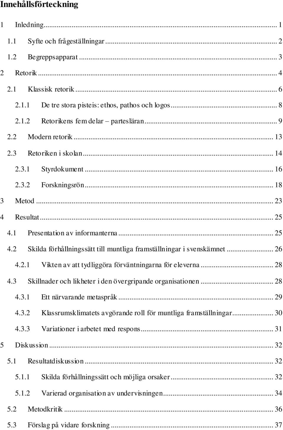 1 Presentation av informanterna... 25 4.2 Skilda förhållningssätt till muntliga framställningar i svenskämnet... 26 4.2.1 Vikten av att tydliggöra förväntningarna för eleverna... 28 4.