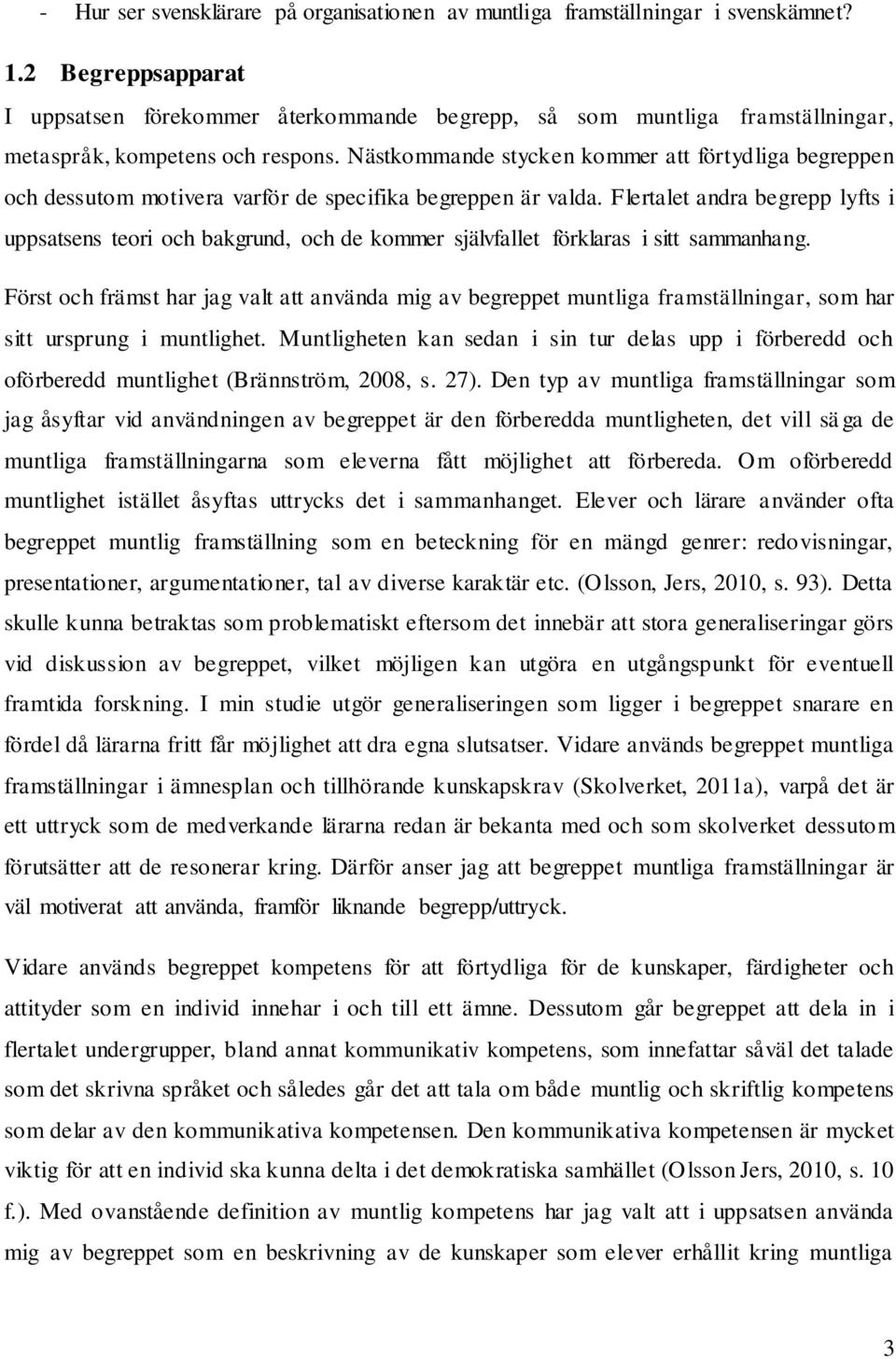 Nästkommande stycken kommer att förtydliga begreppen och dessutom motivera varför de specifika begreppen är valda.