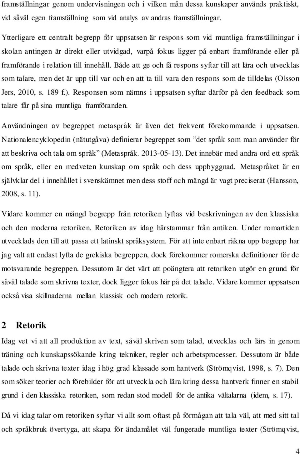 relation till innehåll. Både att ge och få respons syftar till att lära och utvecklas som talare, men det är upp till var och en att ta till vara den respons som de tilldelas (Olsson Jers, 2010, s.
