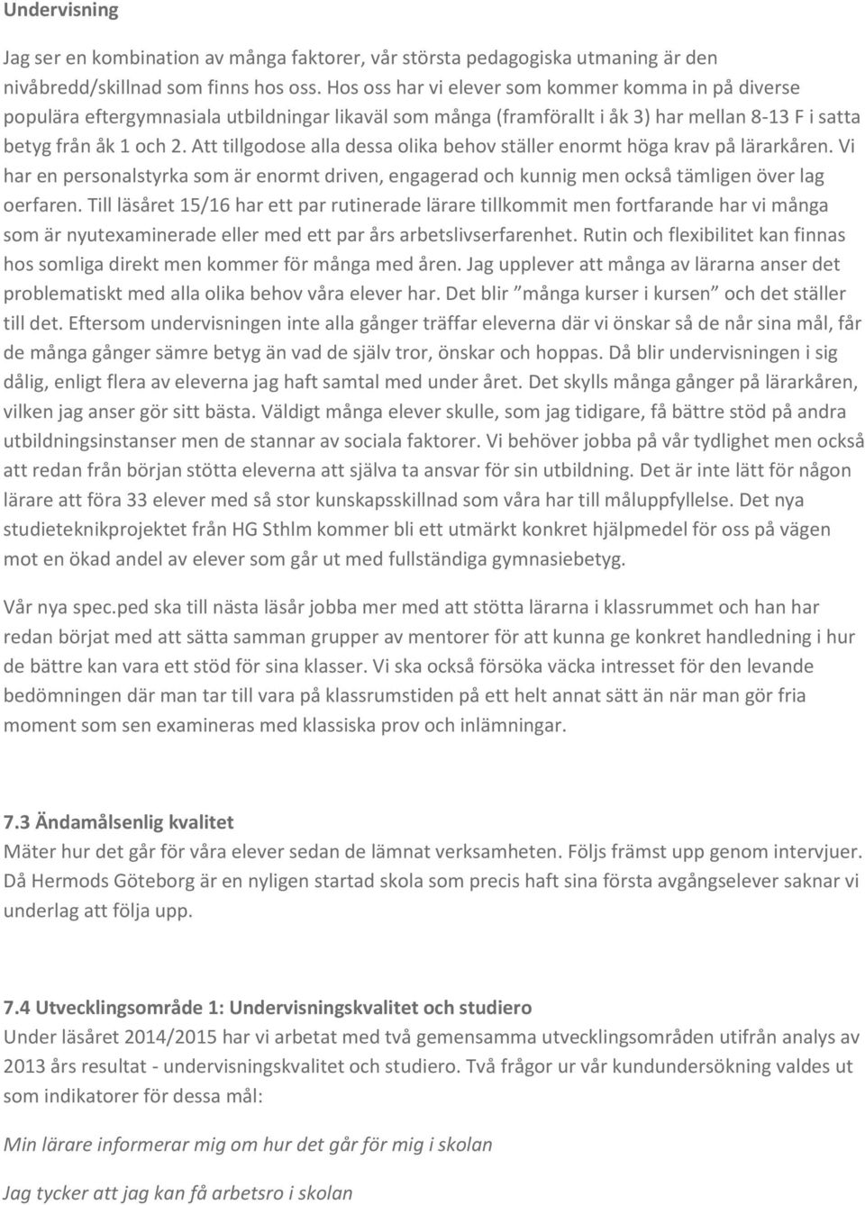 Att tillgodose alla dessa olika behov ställer enormt höga krav på lärarkåren. Vi har en personalstyrka som är enormt driven, engagerad och kunnig men också tämligen över lag oerfaren.