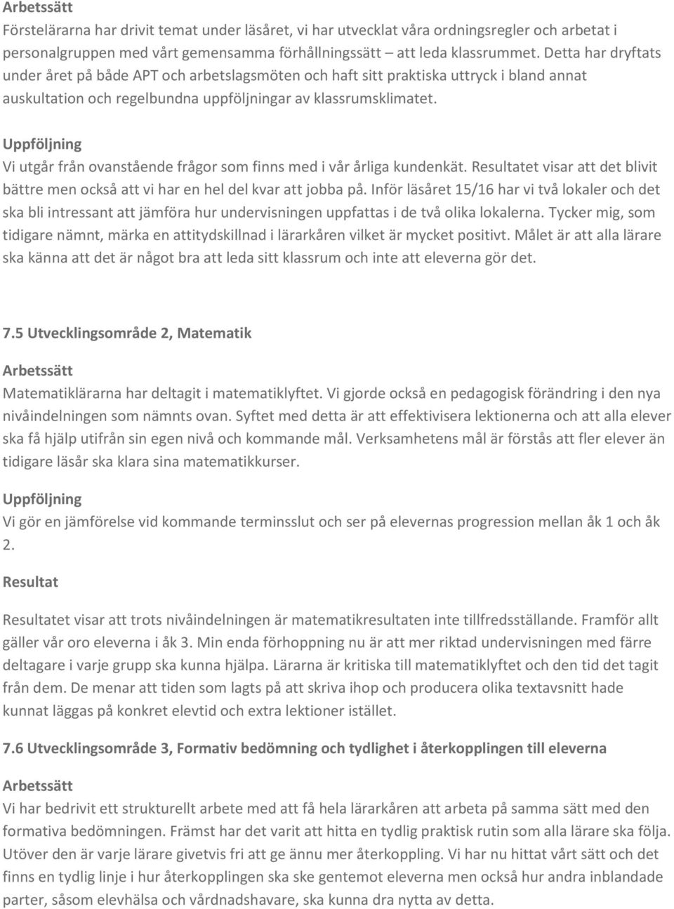 Uppföljning Vi utgår från ovanstående frågor som finns med i vår årliga kundenkät. Resultatet visar att det blivit bättre men också att vi har en hel del kvar att jobba på.