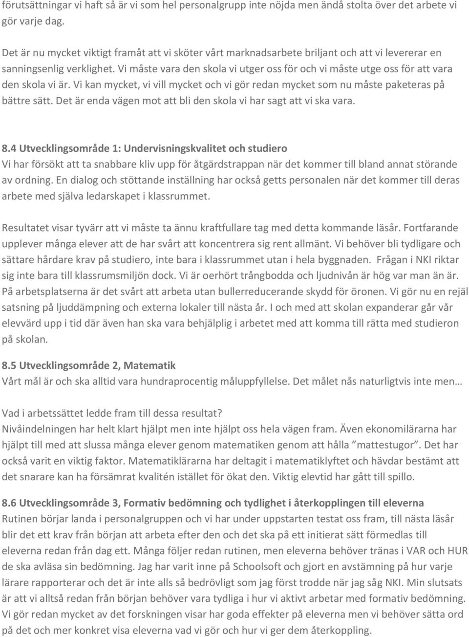 Vi måste vara den skola vi utger oss för och vi måste utge oss för att vara den skola vi är. Vi kan mycket, vi vill mycket och vi gör redan mycket som nu måste paketeras på bättre sätt.