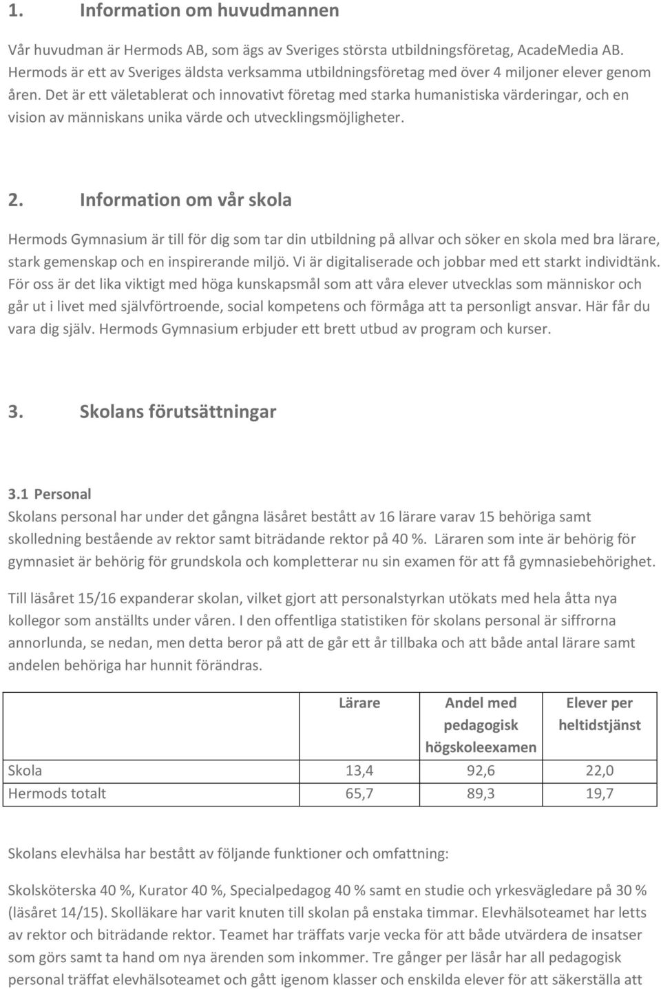 Det är ett väletablerat och innovativt företag med starka humanistiska värderingar, och en vision av människans unika värde och utvecklingsmöjligheter. 2.