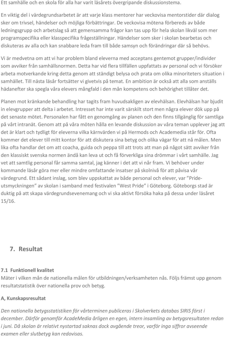 De veckovisa mötena förbereds av både ledningsgrupp och arbetslag så att gemensamma frågor kan tas upp för hela skolan likväl som mer programspecifika eller klasspecifika frågeställningar.