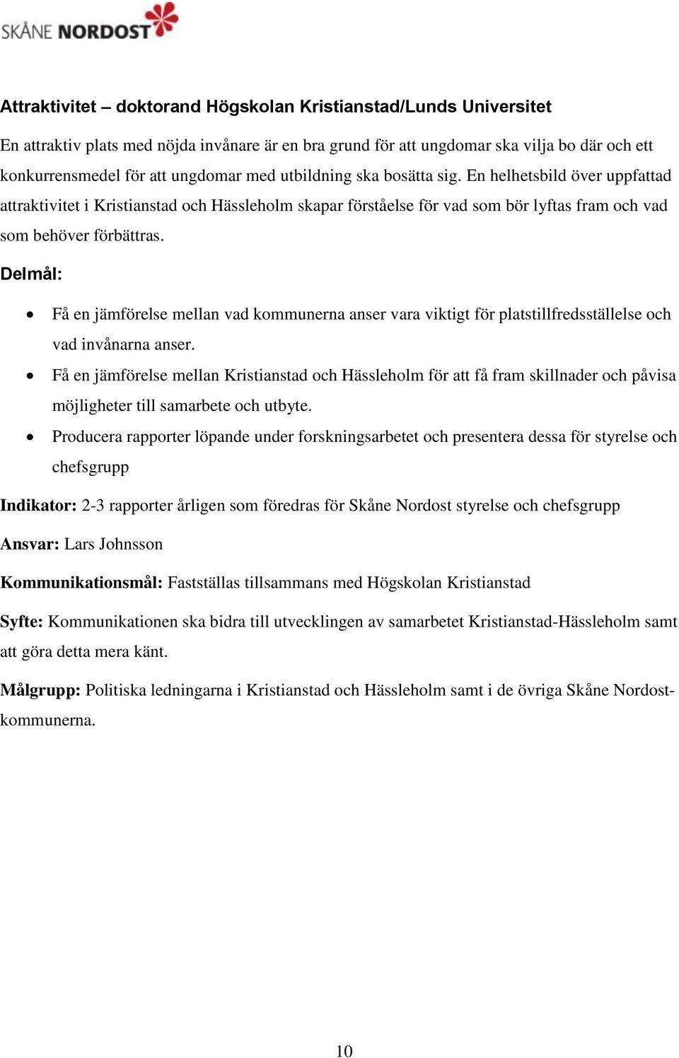 Delmål: Få en jämförelse mellan vad kommunerna anser vara viktigt för platstillfredsställelse och vad invånarna anser.