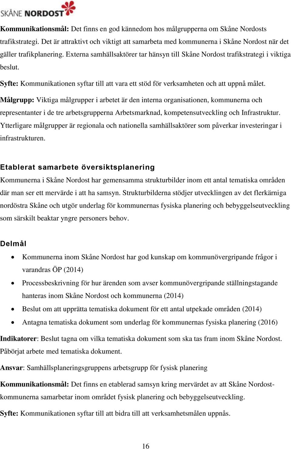 Syfte: Kommunikationen syftar till att vara ett stöd för verksamheten och att uppnå målet.