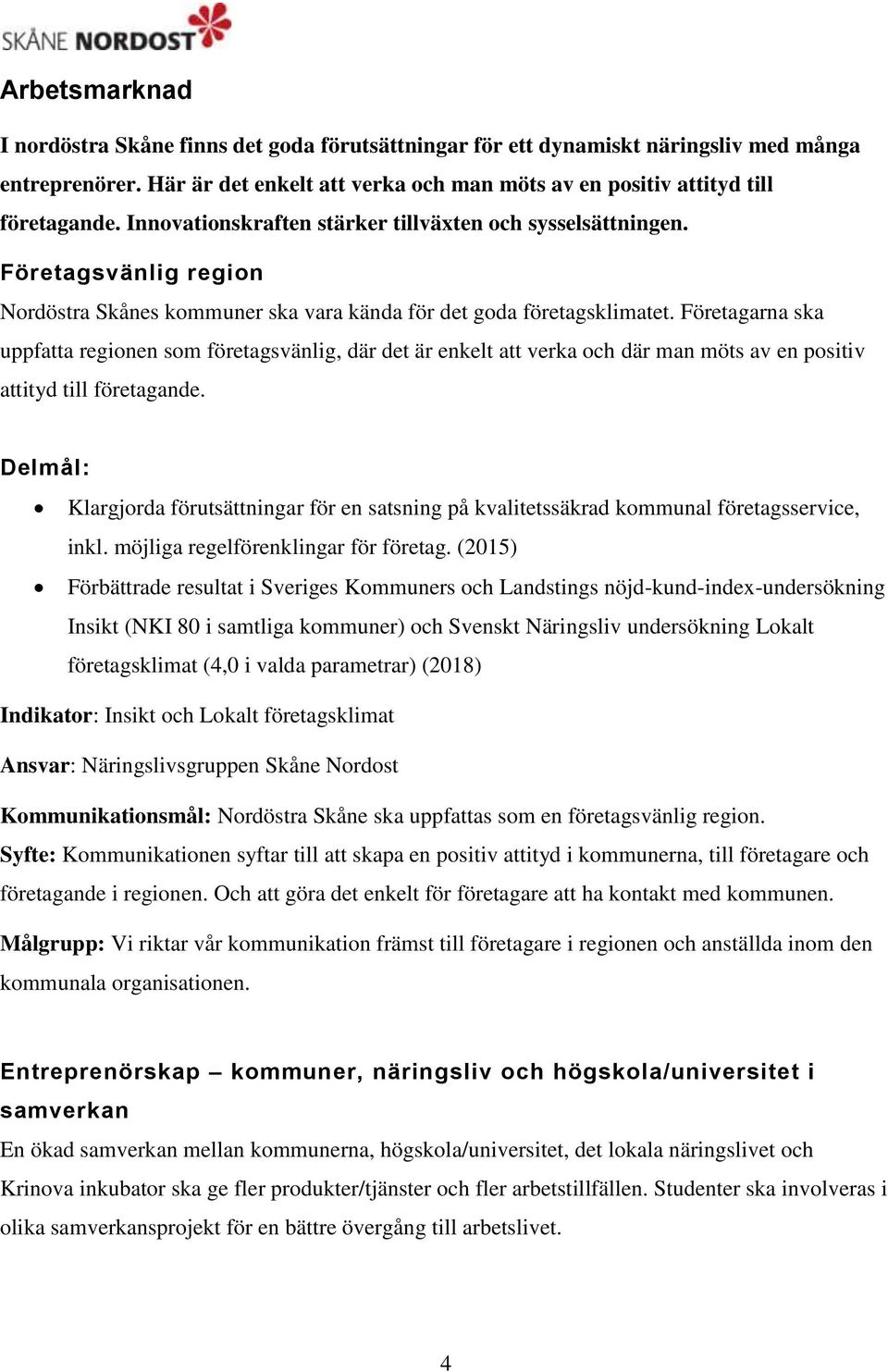 Företagarna ska uppfatta regionen som företagsvänlig, där det är enkelt att verka och där man möts av en positiv attityd till företagande.