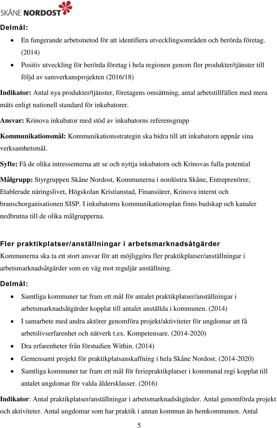 antal arbetstillfällen med mera mäts enligt nationell standard för inkubatorer.