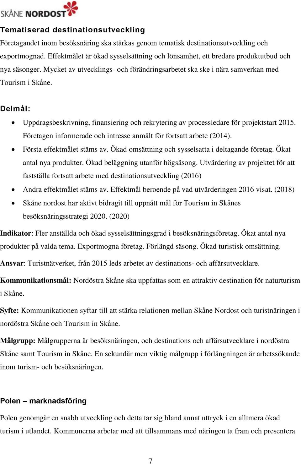 Delmål: Uppdragsbeskrivning, finansiering och rekrytering av processledare för projektstart 2015. Företagen informerade och intresse anmält för fortsatt arbete (2014). Första effektmålet stäms av.